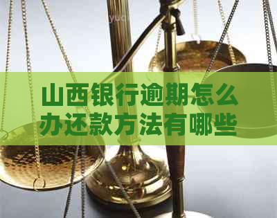 山西银行逾期怎么办还款方法有哪些