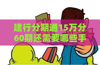 建行分期通15万分60期还需要哪些手续-建行分期通15万60期每月手续费多少