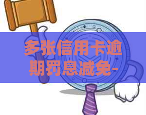 多张信用卡逾期罚息减免-多张信用卡逾期罚息减免政策