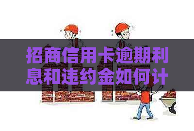 招商信用卡逾期利息和违约金如何计算-2021年招商信用卡逾期新政策