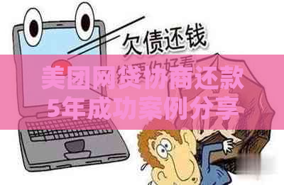 美团网贷协商还款5年成功案例分享-美团借款协商