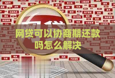 网贷可以协商期还款吗怎么解决