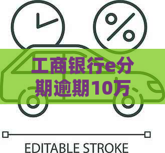 工商银行e分期逾期10万被起诉会怎样