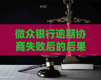 微众银行逾期协商失败后的后果及处理方式-微众银行逾期协商不成功,要怎么办