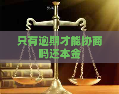 只有逾期才能协商吗还本金