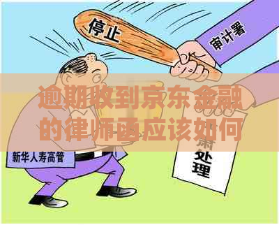 逾期收到京东金融的律师函应该如何处理-逾期收到京东金融的律师函应该如何处理呢