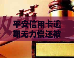 平安信用卡逾期无力偿还被起诉该怎么办