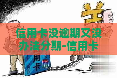 信用卡没逾期又没办法分期-信用卡没逾期又没办法分期怎么办