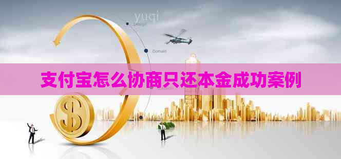 支付宝怎么协商只还本金成功案例