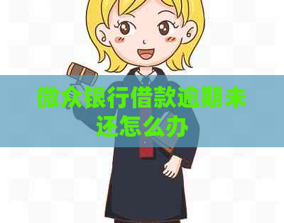 微众银行借款逾期未还怎么办