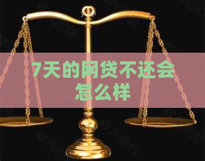 7天的网贷不还会怎么样