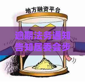 逾期法务通知告知居委会步骤与要注意的事项