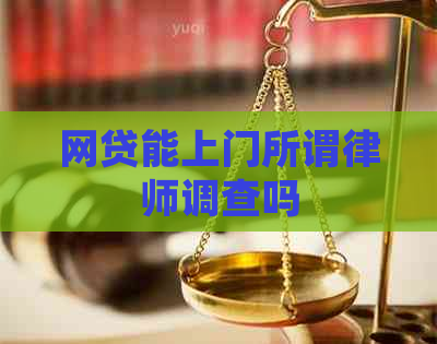 网贷能上门所谓律师调查吗