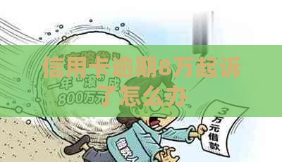 信用卡逾期8万起诉了怎么办