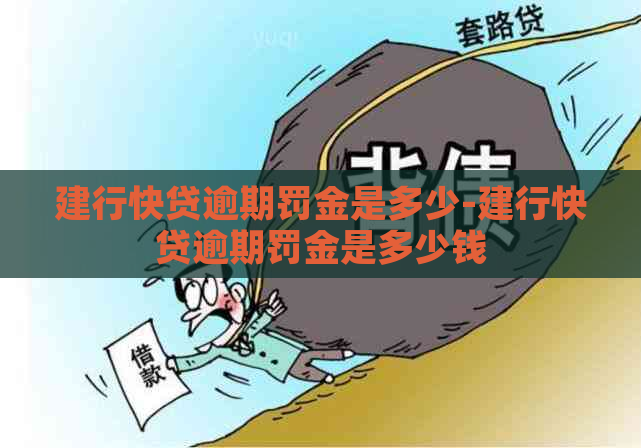 建行快贷逾期罚金是多少-建行快贷逾期罚金是多少钱