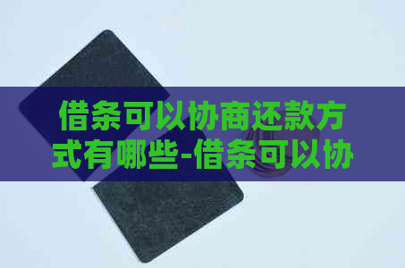 借条可以协商还款方式有哪些-借条可以协商还款方式有哪些呢