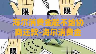 海尔消费金融不给协商还款-海尔消费金融不给协商还款怎么办