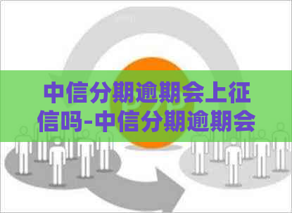 中信分期逾期会上吗-中信分期逾期会上吗