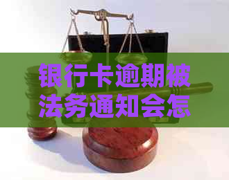 银行卡逾期被法务通知会怎么样