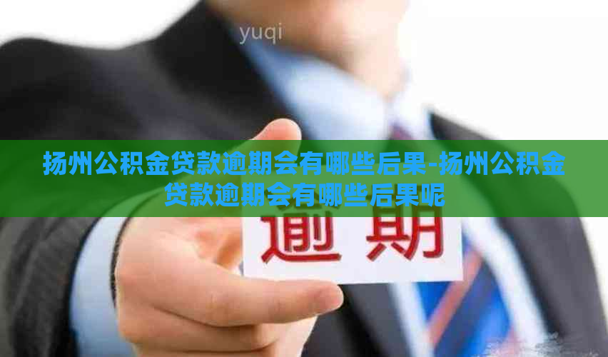 扬州公积金贷款逾期会有哪些后果-扬州公积金贷款逾期会有哪些后果呢