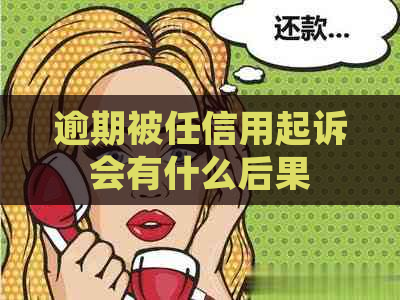 逾期被任信用起诉会有什么后果