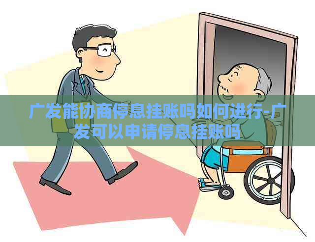 广发能协商停息挂账吗如何进行-广发可以申请停息挂账吗