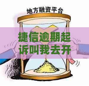 捷信逾期起诉叫我去开庭怎么办