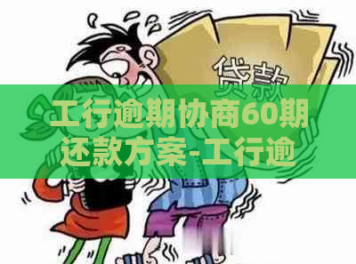 工行逾期协商60期还款方案-工行逾期协商60期还款方案怎么写