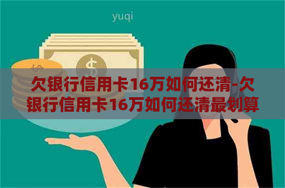 欠银行信用卡16万如何还清-欠银行信用卡16万如何还清最划算