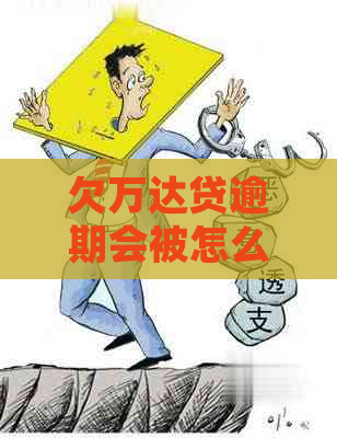 欠万达贷逾期会被怎么处理