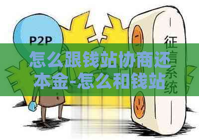 怎么跟钱站协商还本金-怎么和钱站协商还款