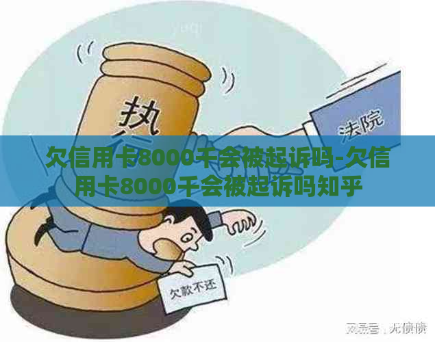 欠信用卡8000千会被起诉吗-欠信用卡8000千会被起诉吗知乎