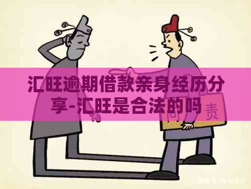 汇旺逾期借款亲身经历分享-汇旺是合法的吗