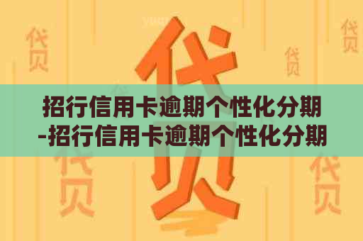 招行信用卡逾期个性化分期-招行信用卡逾期个性化分期是不是减免不了