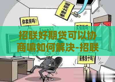 招联好期贷可以协商嘛如何解决-招联好期贷可以协商嘛如何解决逾期