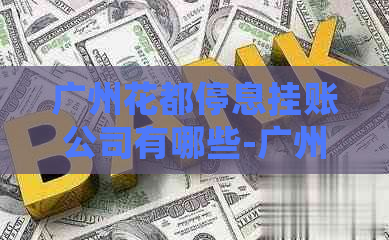 广州花都停息挂账公司有哪些-广州花都停息挂账公司有哪些地方