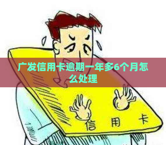 广发信用卡逾期一年多6个月怎么处理