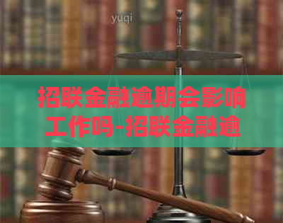 招联金融逾期会影响工作吗-招联金融逾期会影响工作吗知乎