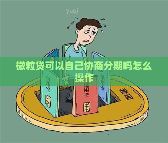 微粒贷可以自己协商分期吗怎么操作