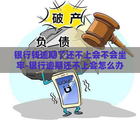 银行钱逾期了还不上会不会坐牢-银行逾期还不上会怎么办