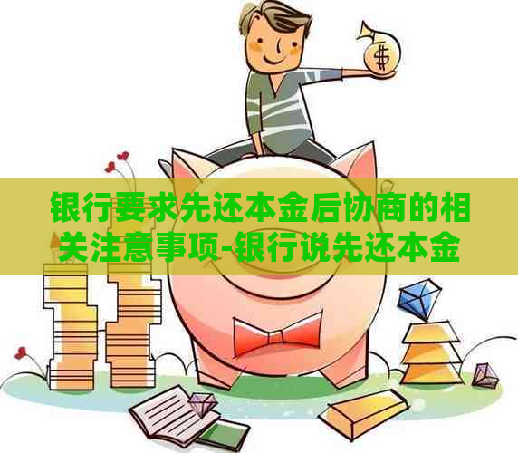 银行要求先还本金后协商的相关注意事项-银行说先还本金利息减免是真的吗