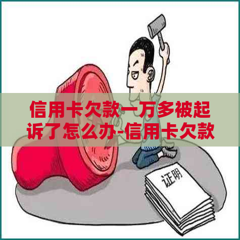 信用卡欠款一万多被起诉了怎么办-信用卡欠款一万多被起诉了怎么办呢