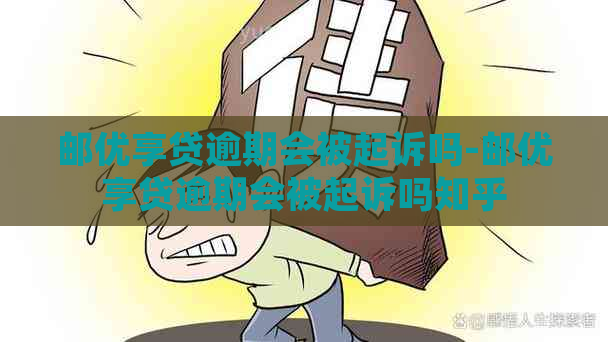 邮优享贷逾期会被起诉吗-邮优享贷逾期会被起诉吗知乎