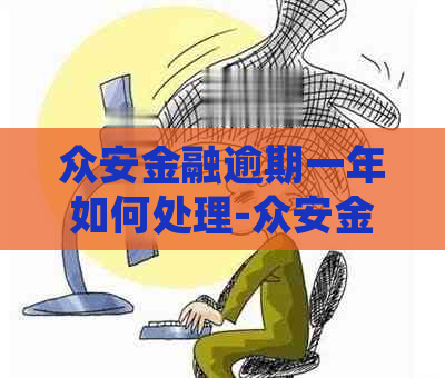 众安金融逾期一年如何处理-众安金融逾期一年如何处理的