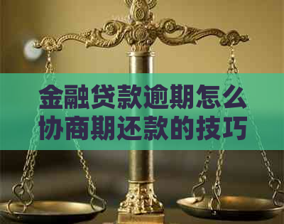 金融贷款逾期怎么协商期还款的技巧-金融贷款逾期怎么协商期还款的技巧呢