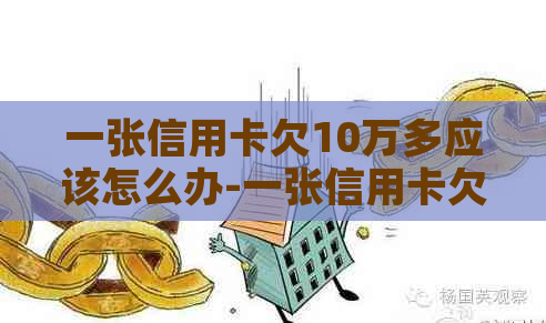 一张信用卡欠10万多应该怎么办-一张信用卡欠10万多应该怎么办呢