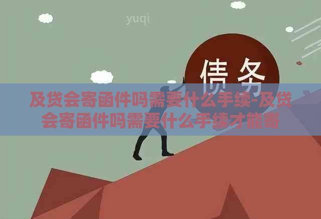 及贷会寄函件吗需要什么手续-及贷会寄函件吗需要什么手续才能寄