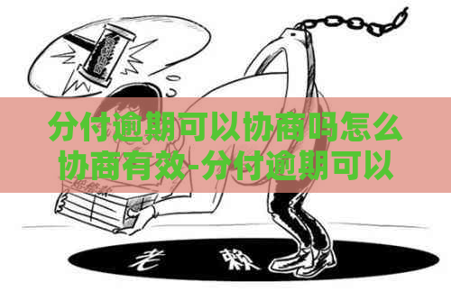 分付逾期可以协商吗怎么协商有效-分付逾期可以协商吗怎么协商有效呢