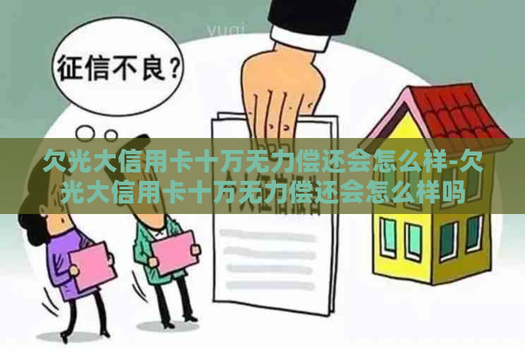 欠光大信用卡十万无力偿还会怎么样-欠光大信用卡十万无力偿还会怎么样吗