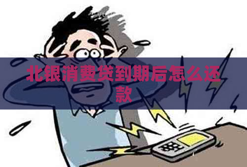 北银消费贷到期后怎么还款